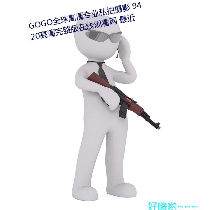 GOGO全球高清专业私拍摄影 9420高清完整版在线观看网 最近