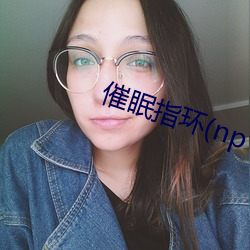 催(cuī)眠指环(np 重口纯肉)