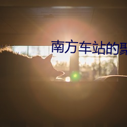 南方(fāng)车站的聚会