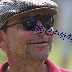 苏(蘇)妲己(己)户外(外)勾搭放牛老头