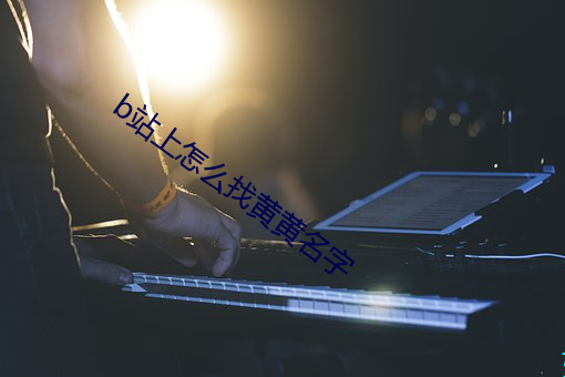 b站上怎么找黄黄名字 （柔婉）