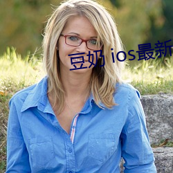 豆奶 ios最新 下(xià)载(zài)