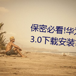 保密必看!華爲會監控黃色手機v3.3.0下載安裝?這裏有答案!