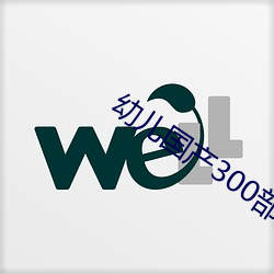 幼儿国产300部天(天)堂快手