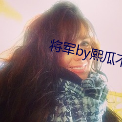 将军by熙瓜(guā)不是瓜
