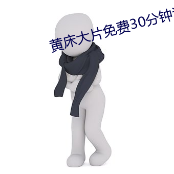 黄床大(大)片免费30分(分)钟(鍾)试(試)看(看)