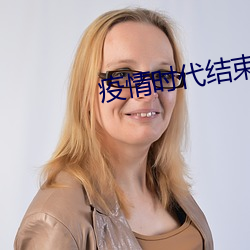 疫情时(shí)代结束(shù)的新闻