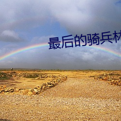 最后(後)的骑兵(兵)林藤(藤)火退伍片段