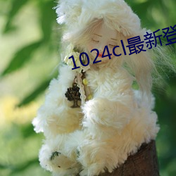 1024cl最新登录地址(zhǐ)