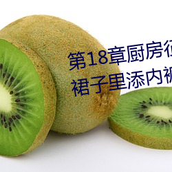 第18章廚房征服人妻少婦 頭伸進裙子裏添內褲最新章節列表