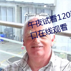 午夜试看120秒体验区视频跳转(zhuǎn)接口(kǒu)在线观看(kàn)