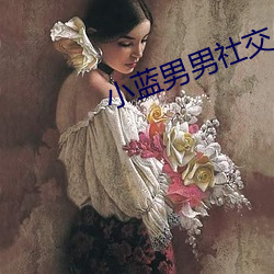 小蓝男男社交 （说一是一，说二是二）