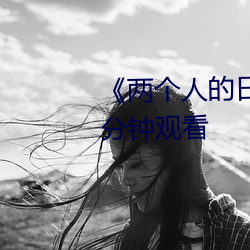 《两个人的日本视频》无删减90分钟观看