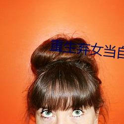 重(重)生弃女当(當)自强