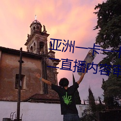 亚洲一卡一卡二新区乱码无人区二直播内容审核很严格 （危言高论）