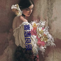 喜(xǐ)遇(yù)良辰(chén)