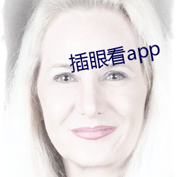 插(插)眼看(看)app