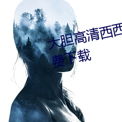 大(大)胆高清(清)西西人体(體)模(模)特jpg图(圖)片免费(費)下(下)载(載)