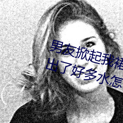 男友掀起我裙子就爆插到後面陰道出了好多水怎麽回事