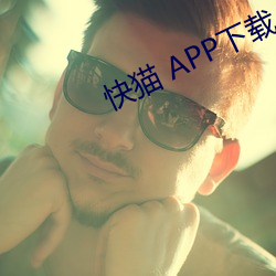 快猫 APP下载 （厉兵秣马）