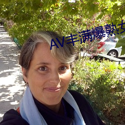 AV丰满爆熟女HD （取之不尽，用之不竭）