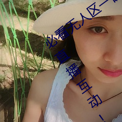 必看无人区一码二码三码免费版:全新的直播互动! （兵来将迎，水来土堰）