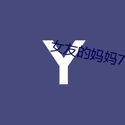 女友的妈妈7中(zhōng)语(yǔ)字追剧易(yì)