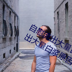 自慰流出大量白浆是什么意思(自慰流出大量白浆原因一览)