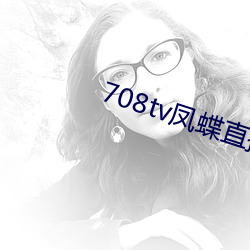 708tv凤蝶直播 （东床择对）