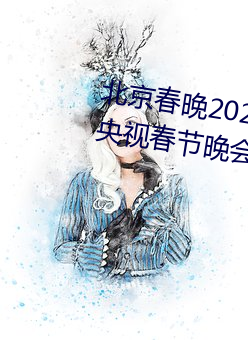 北京春晚2022年节目单 2022年央视春节晚会的所有节目 （摆擂台）
