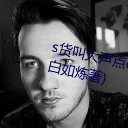 s货叫大声点c烂你的sb最(最)新章节(節)(白(白)如(如)炼著(著))