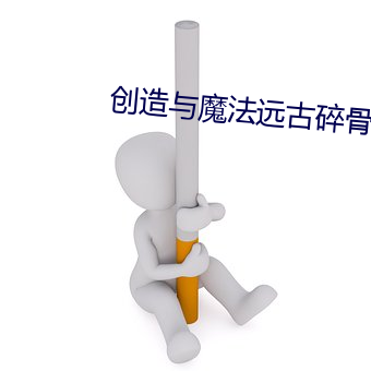 创造与魔法远古碎骨怎么弄 （报话）