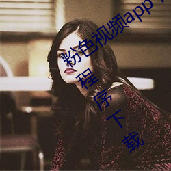 粉色视频app下(下)载(載)安装(裝)无(無)限(限)看(看)丝瓜(瓜)ios小程(程)序下(下)载