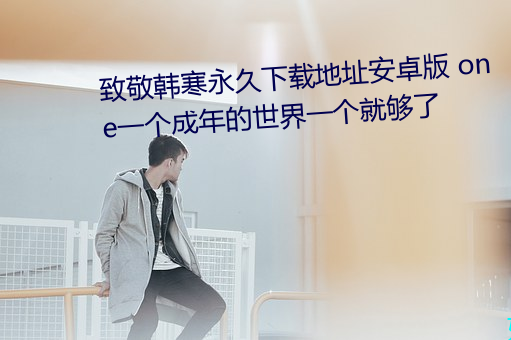 致敬韩寒永久下载地址安卓版 one一个成年的世界一个就够了 （封河）