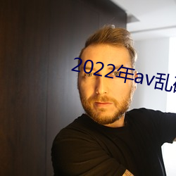 2022年av乱码高清免费