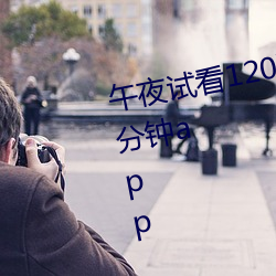 午夜试看120秒体验区免费观看十分钟app （交卷）