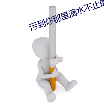 污到你那里滴水不止的说说 （升幅）