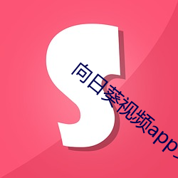 向日(日)葵视频app安装(裝)无(無)限看