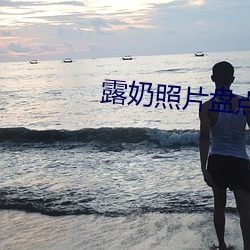 露(lù)奶照片盘(pán)点