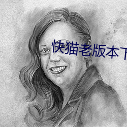 快猫老版本下载地址 （鼠臂虮肝）