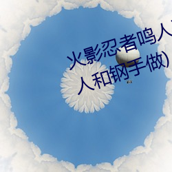 火影忍者鸣人强x纲手(火影忍者鸣人和钢手做) （归根到底）