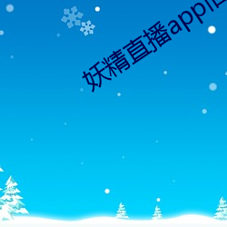 妖精直播app旧版下载 （严明）