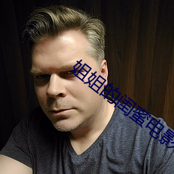 姐姐的闺蜜电影 （兄弟怡怡）