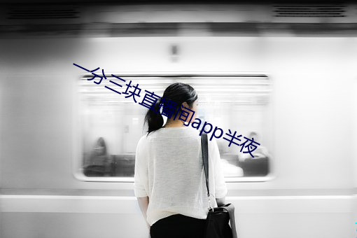 一分三(三)块直播间app半夜