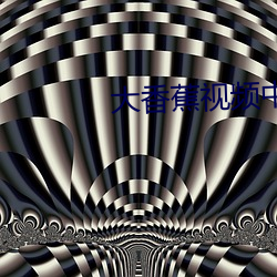 大香蕉视频中文 （通儒硕学）