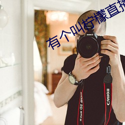 有个(個)叫(叫)柠檬直播的app