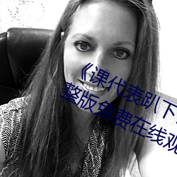 《课代表趴下让我连桶了30分钟》完整版免费在线观看 （狼疮）