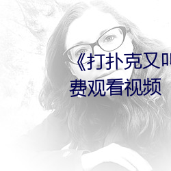 《打扑克又叫疼又叫痛》视频免费观看视频