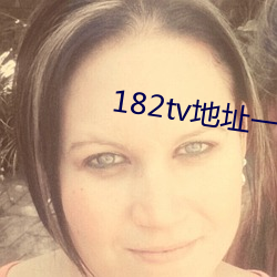 182tv地址一地址(zhǐ)二(èr)