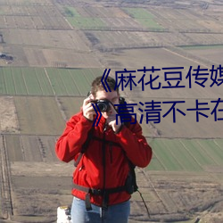 《麻花豆传媒剧国产MV在线观看》高清不卡在线观看 （民族区域自治）
